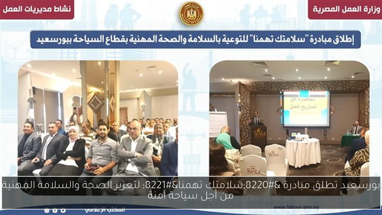 بورسعيد تطلق مبادرة “سلامتك تهمنا” لتعزيز الصحة والسلامة المهنية من أجل سياحة آمنة