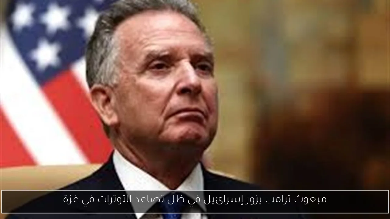 مبعوث ترامب يزور إسرائيل في ظل تصاعد التوترات في غزة