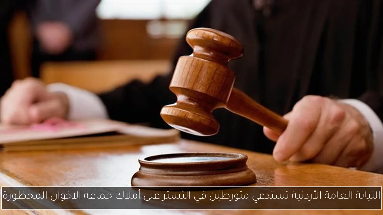النيابة العامة الأردنية تستدعي متورطين في التستر على أملاك جماعة الإخوان المحظورة