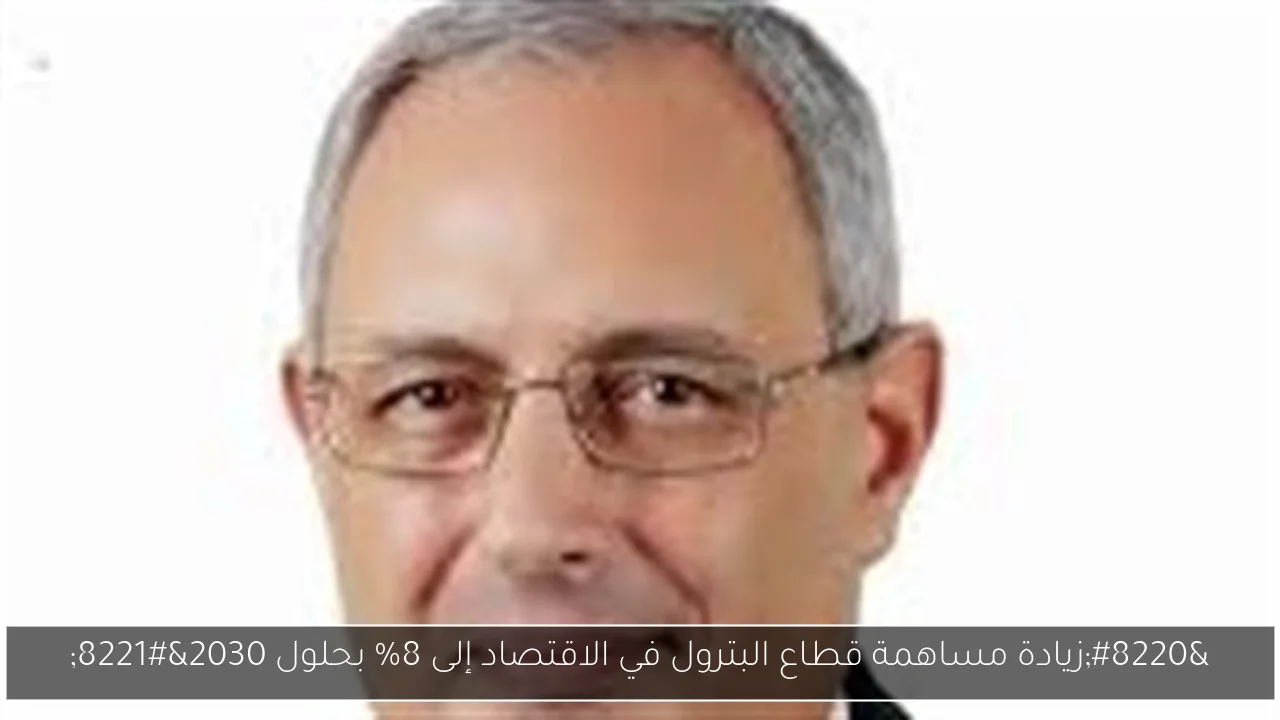 “زيادة مساهمة قطاع البترول في الاقتصاد إلى 8% بحلول 2030”