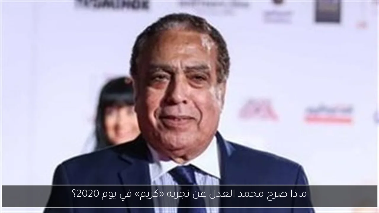 ماذا صرح محمد العدل عن تجربة «كريم» في يوم 2020؟