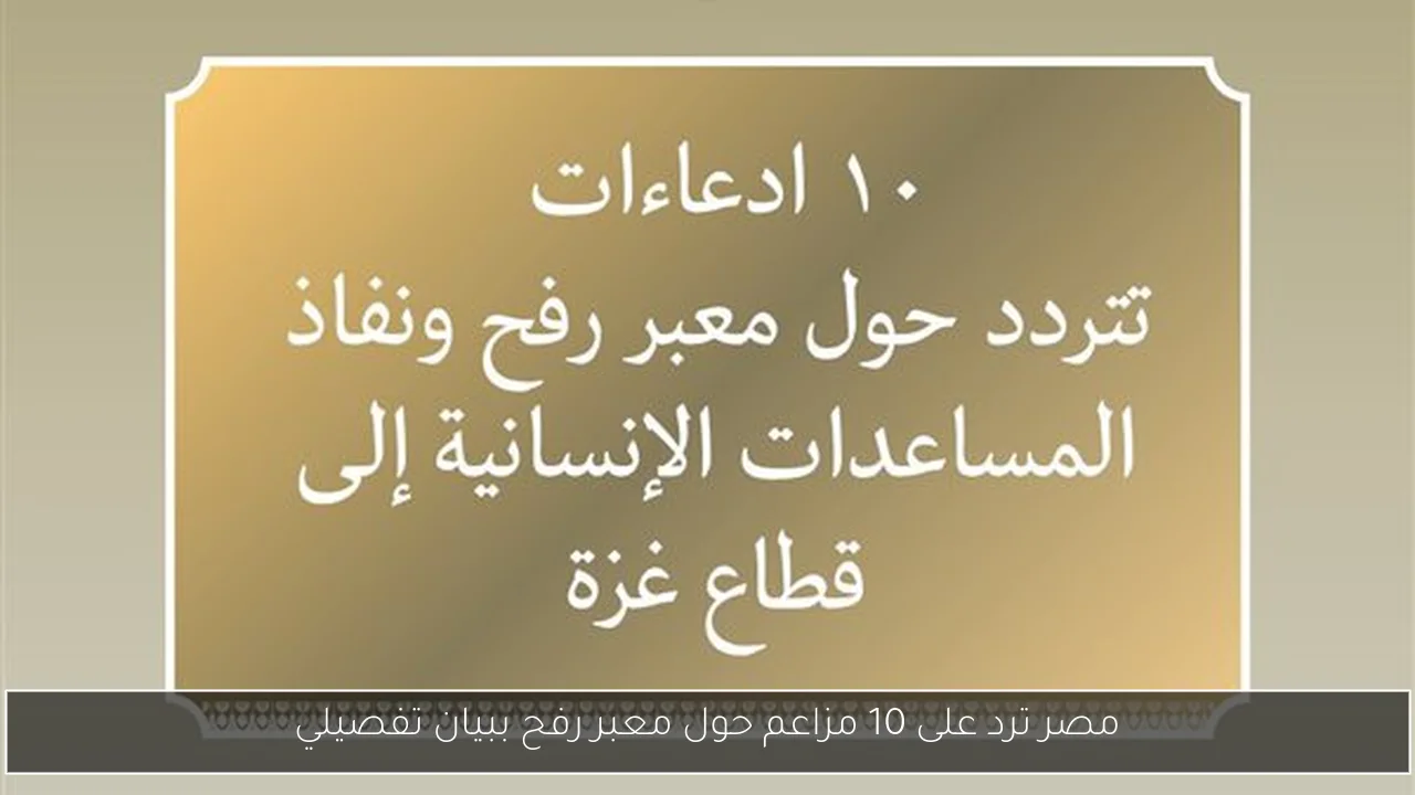 مصر ترد على 10 مزاعم حول معبر رفح ببيان تفصيلي