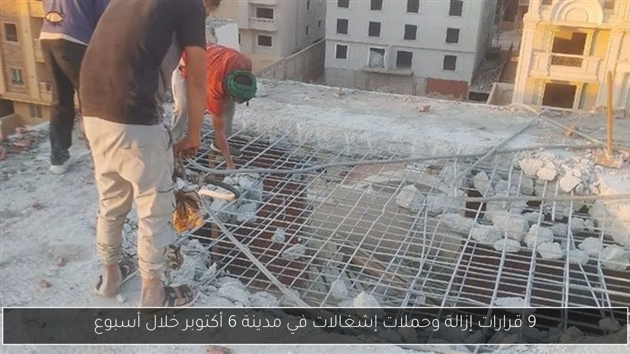 9 قرارات إزالة وحملات إشغالات في مدينة 6 أكتوبر خلال أسبوع