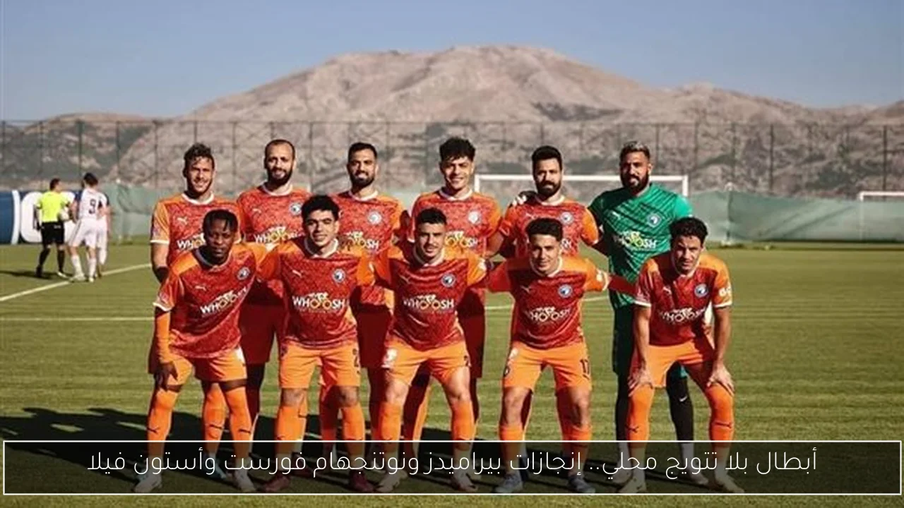 أبطال بلا تتويج محلي.. إنجازات بيراميدز ونوتنجهام فورست وأستون فيلا