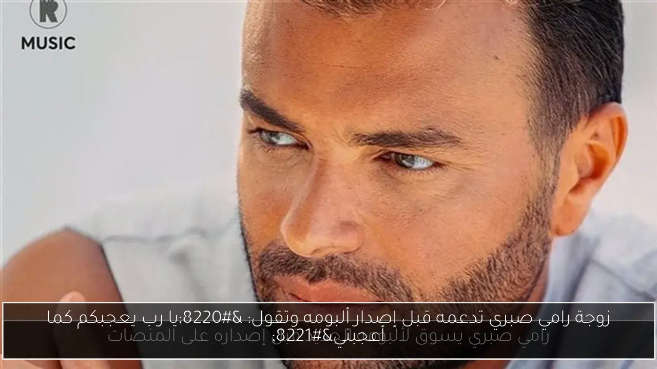 زوجة رامي صبري تدعمه قبل إصدار ألبومه وتقول: “يا رب يعجبكم كما أعجبني”