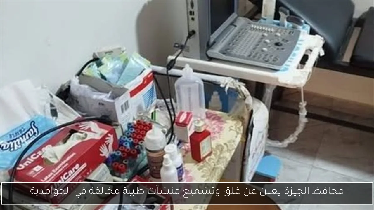 محافظ الجيزة يعلن عن غلق وتشميع منشآت طبية مخالفة في الحوامدية