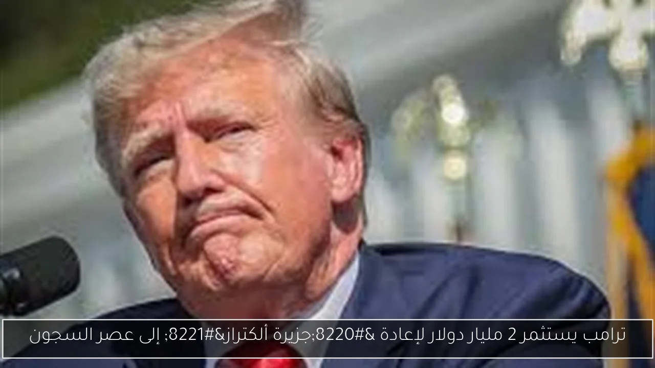 ترامب يستثمر 2 مليار دولار لإعادة “جزيرة ألكتراز” إلى عصر السجون