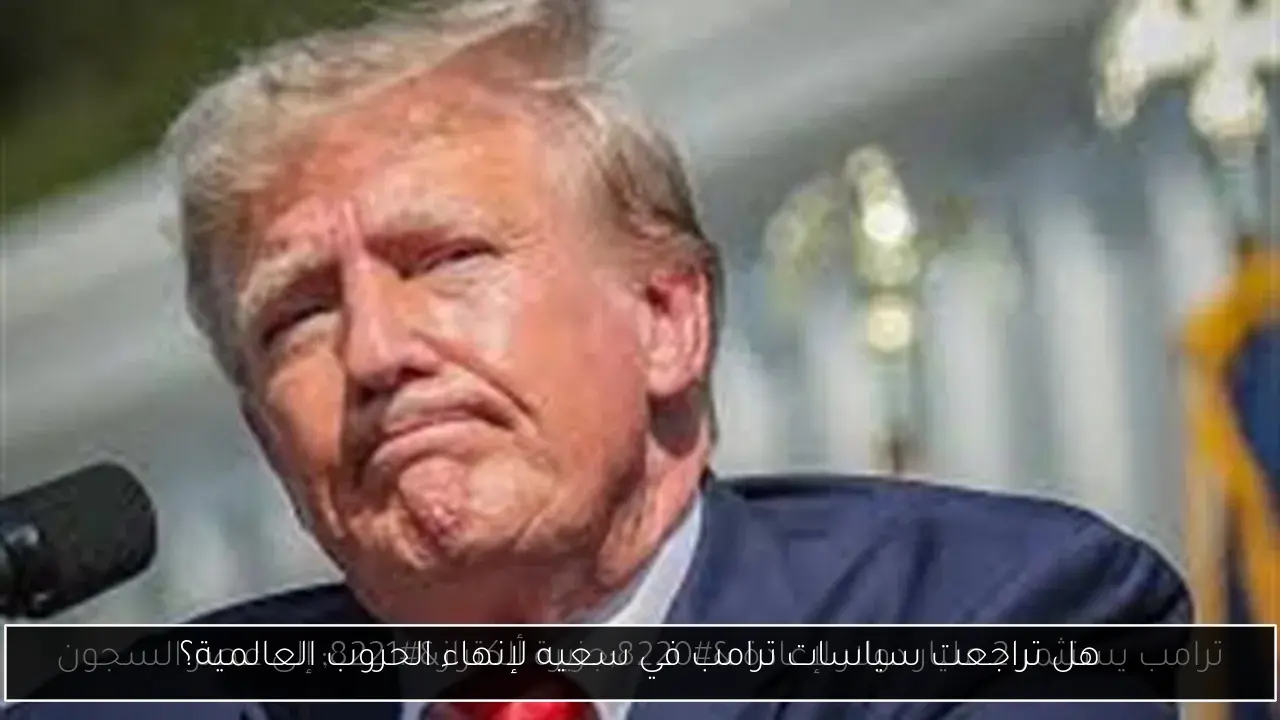 هل تراجعت سياسات ترامب في سعيه لإنهاء الحروب العالمية؟