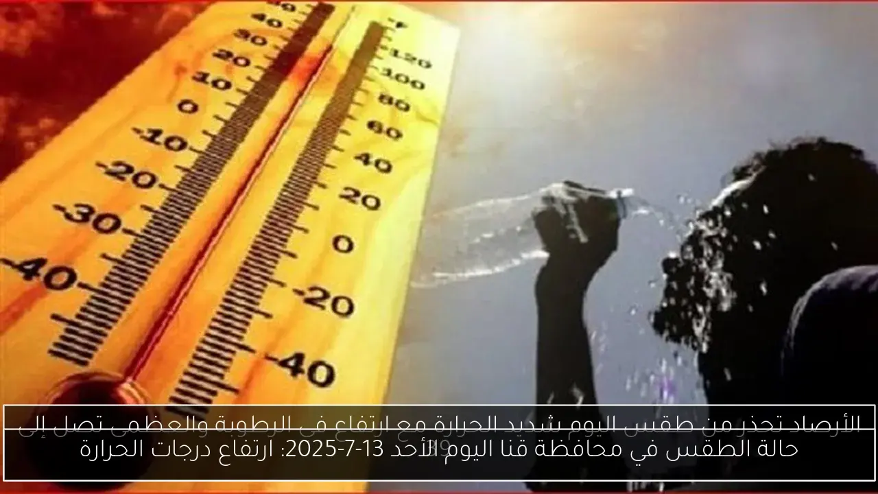 حالة الطقس في محافظة قنا اليوم الأحد 13-7-2025: ارتفاع درجات الحرارة