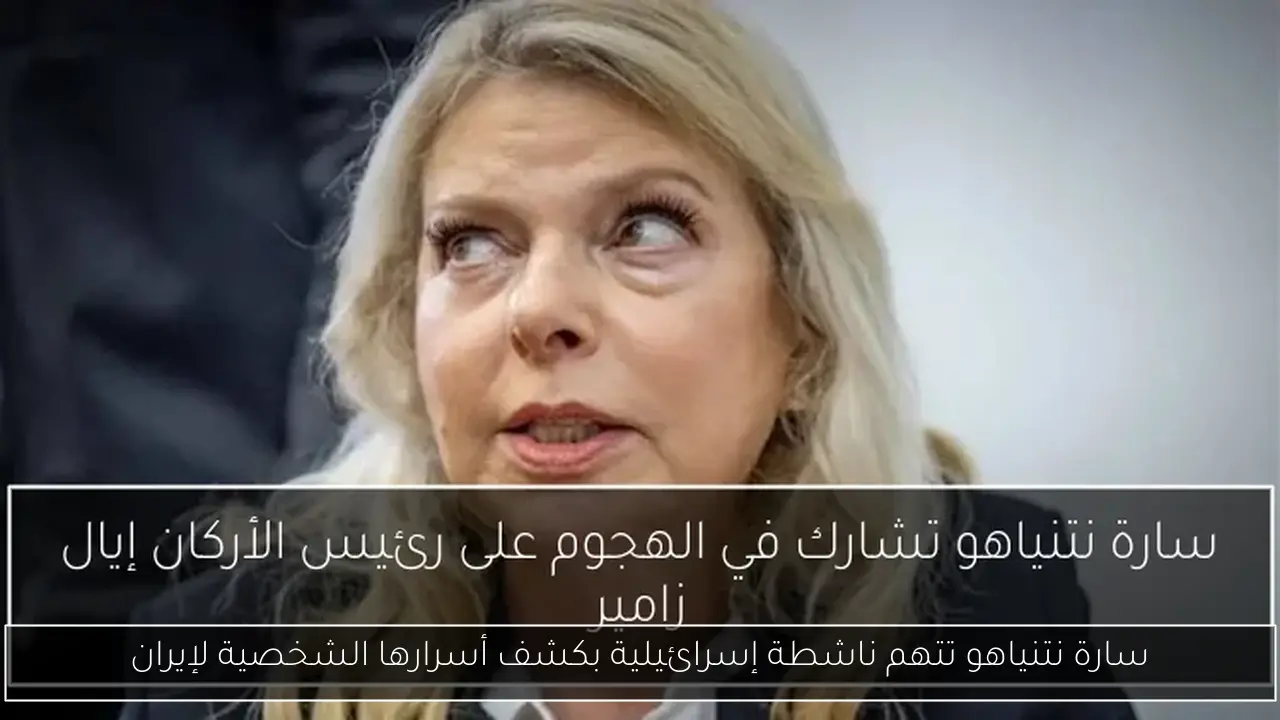 سارة نتنياهو تتهم ناشطة إسرائيلية بكشف أسرارها الشخصية لإيران