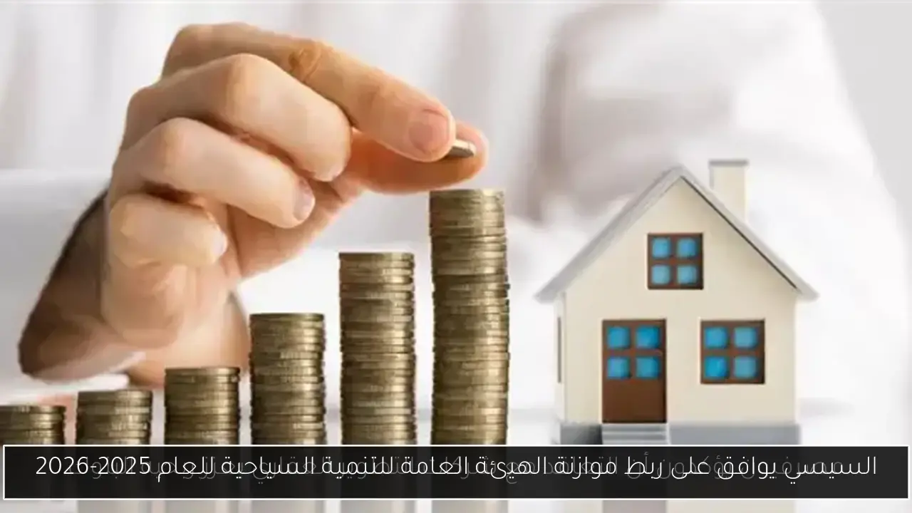 السيسي يوافق على ربط موازنة الهيئة العامة للتنمية السياحية للعام 2025-2026