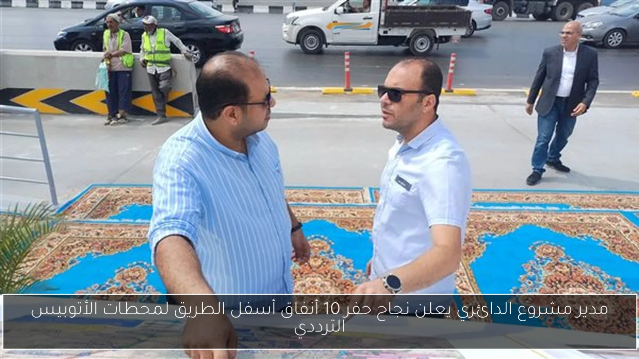 مدير مشروع الدائري يعلن نجاح حفر 10 أنفاق أسفل الطريق لمحطات الأتوبيس الترددي