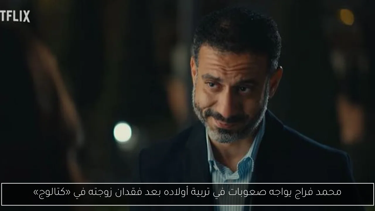 محمد فراج يواجه صعوبات في تربية أولاده بعد فقدان زوجته في «كتالوج»