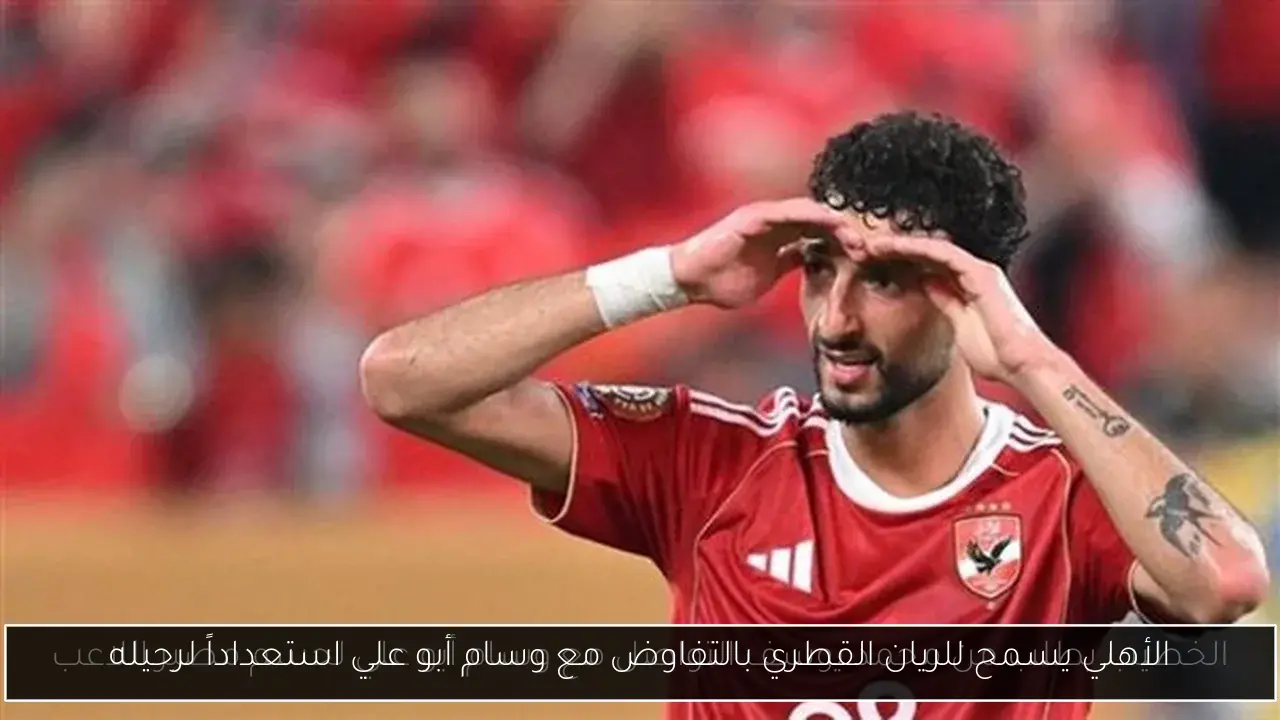 الأهلي يسمح للريان القطري بالتفاوض مع وسام أبو علي استعداداً لرحيله