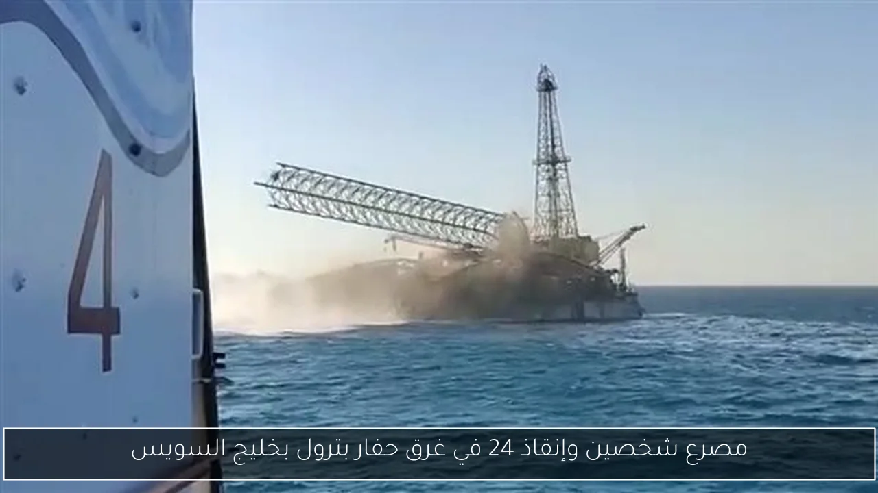 مصرع شخصين وإنقاذ 24 في غرق حفار بترول بخليج السويس