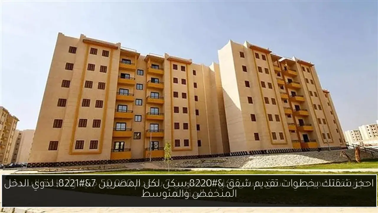 احجز شقتك بخطوات تقديم شقق “سكن لكل المصريين 7” لذوي الدخل المنخفض والمتوسط