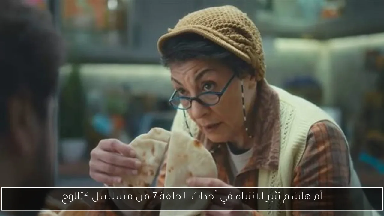 أم هاشم تثير الانتباه في أحداث الحلقة 7 من مسلسل كتالوج