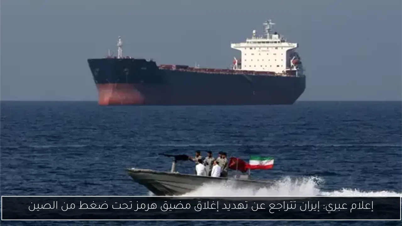 إعلام عبري: إيران تتراجع عن تهديد إغلاق مضيق هرمز تحت ضغط من الصين