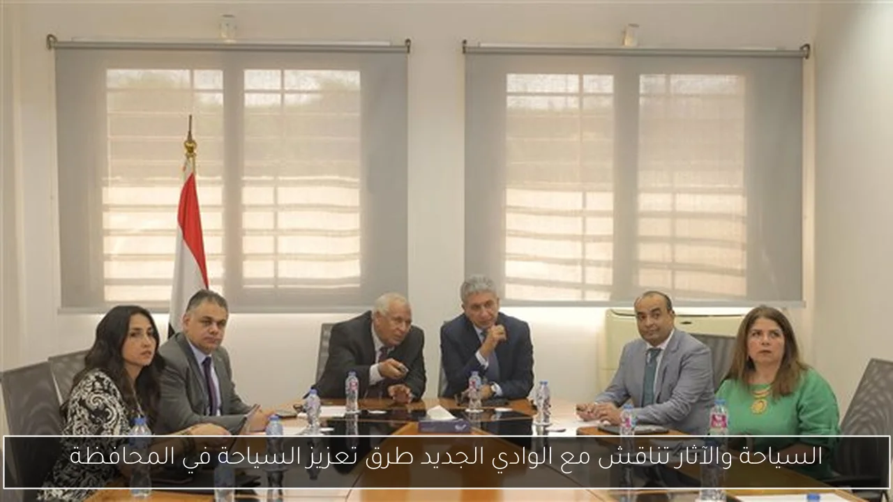 السياحة والآثار تناقش مع الوادي الجديد طرق تعزيز السياحة في المحافظة