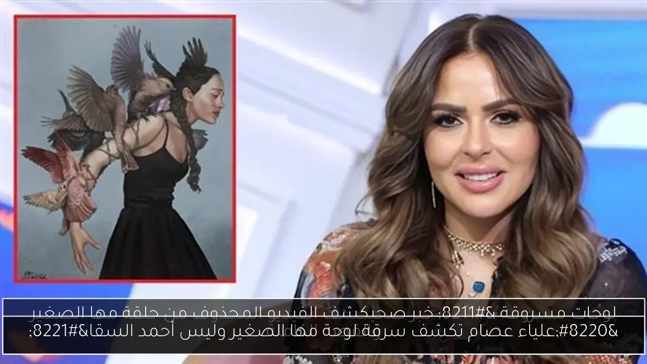 “علياء عصام تكشف سرقة لوحة مها الصغير وليس أحمد السقا”