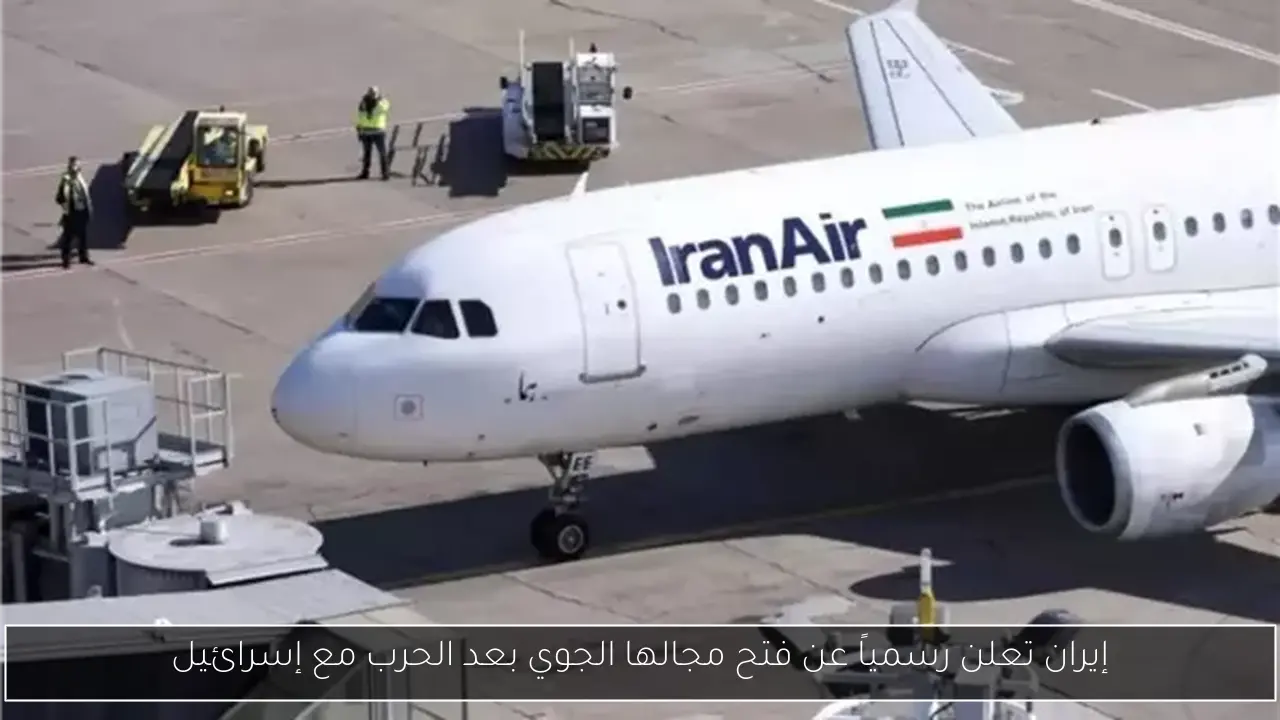 إيران تعلن رسمياً عن فتح مجالها الجوي بعد الحرب مع إسرائيل