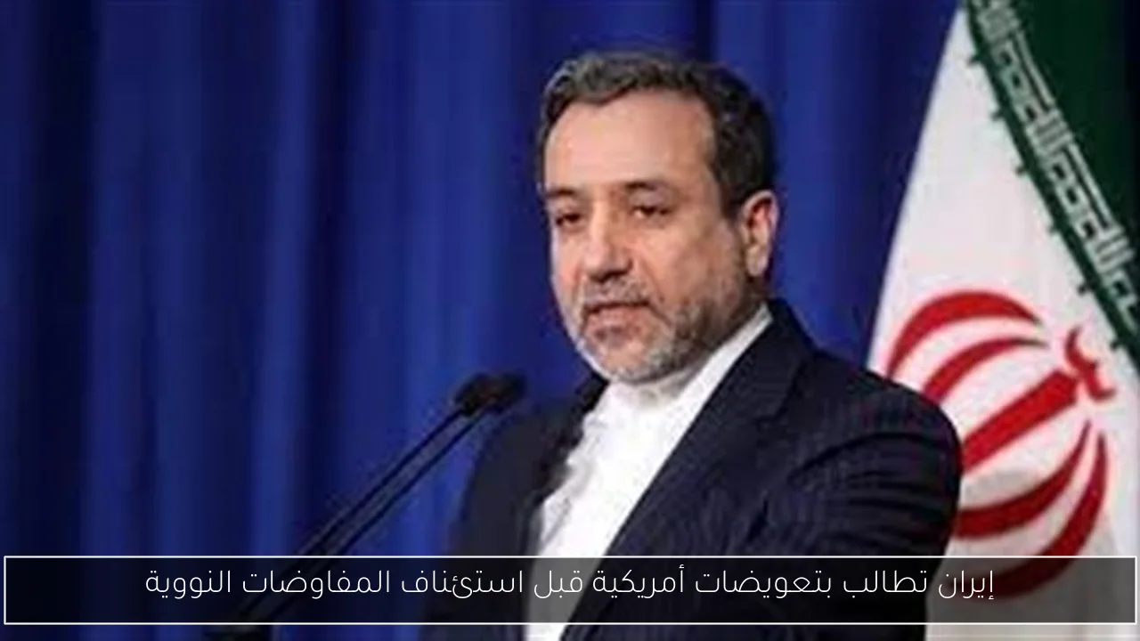 إيران تطالب بتعويضات أمريكية قبل استئناف المفاوضات النووية