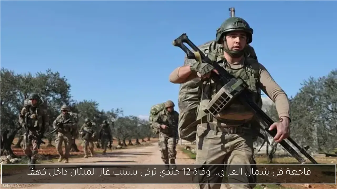 فاجعة في شمال العراق.. وفاة 12 جندي تركي بسبب غاز الميثان داخل كهف