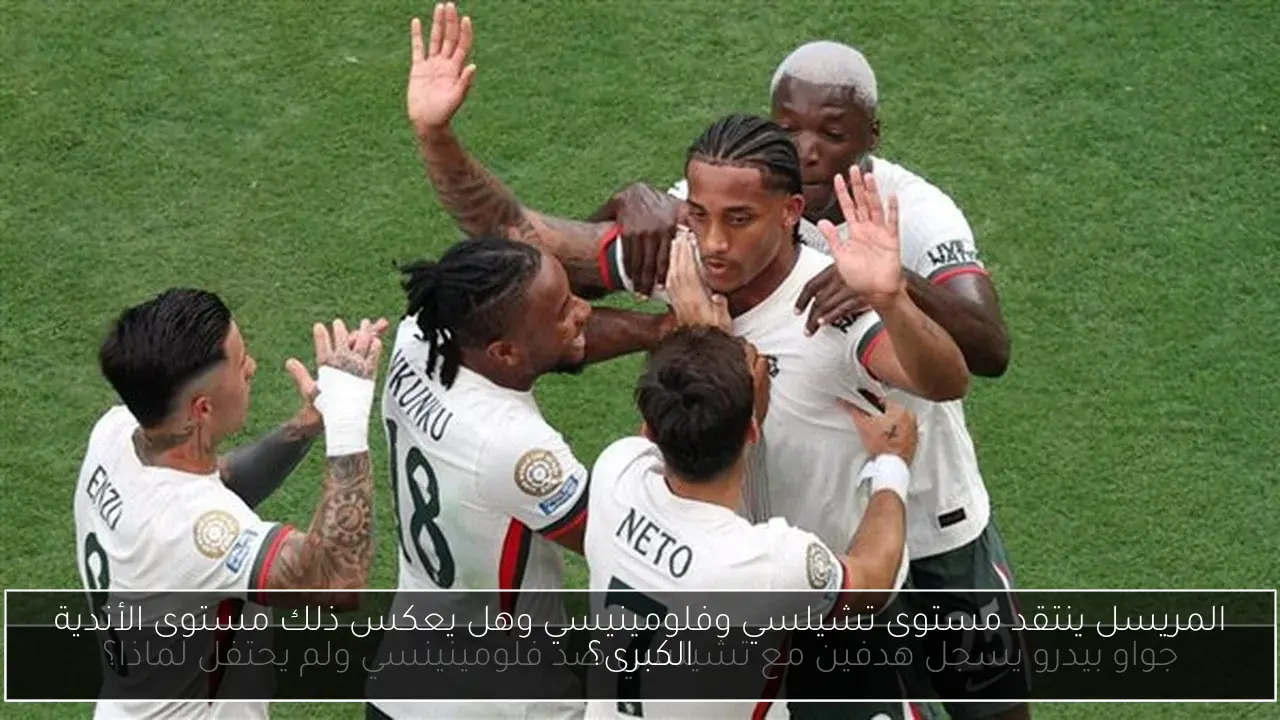 المريسل ينتقد مستوى تشيلسي وفلومينيسي وهل يعكس ذلك مستوى الأندية الكبرى؟