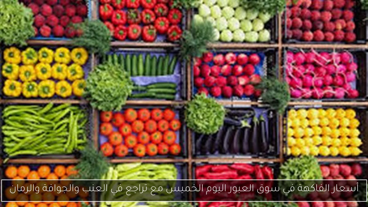 أسعار الفاكهة في سوق العبور اليوم الخميس مع تراجع في العنب والجوافة والرمان