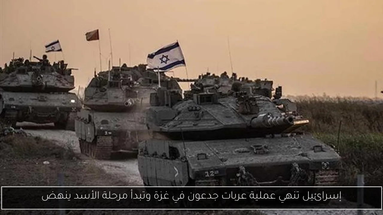 إسرائيل تنهي عملية عربات جدعون في غزة وتبدأ مرحلة الأسد ينهض