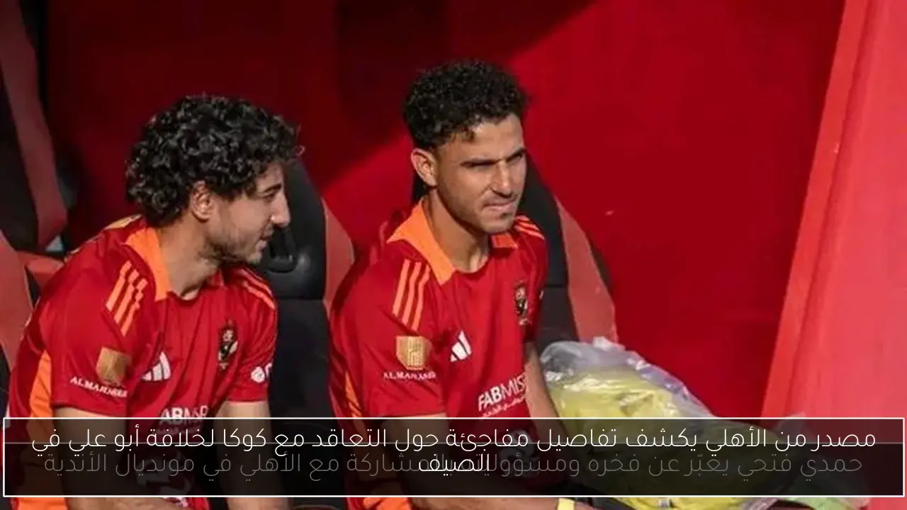 مصدر من الأهلي يكشف تفاصيل مفاجئة حول التعاقد مع كوكا لخلافة أبو علي في الصيف