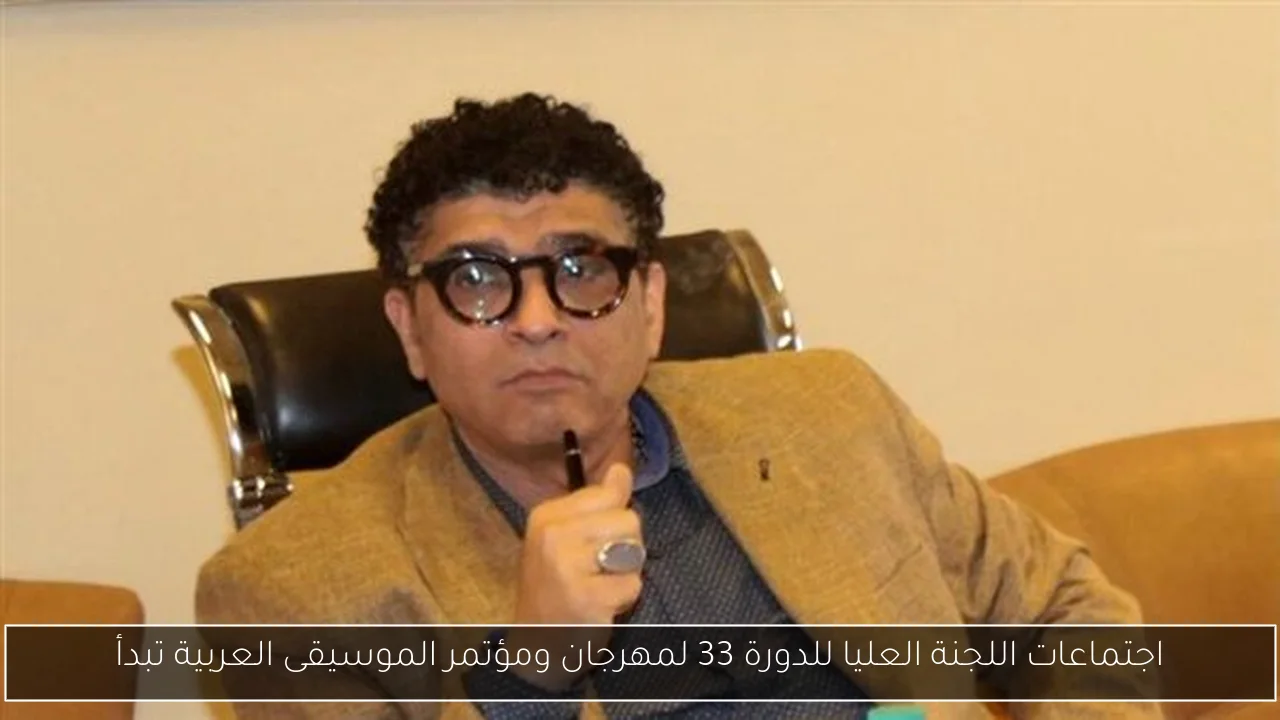اجتماعات اللجنة العليا للدورة 33 لمهرجان ومؤتمر الموسيقى العربية تبدأ