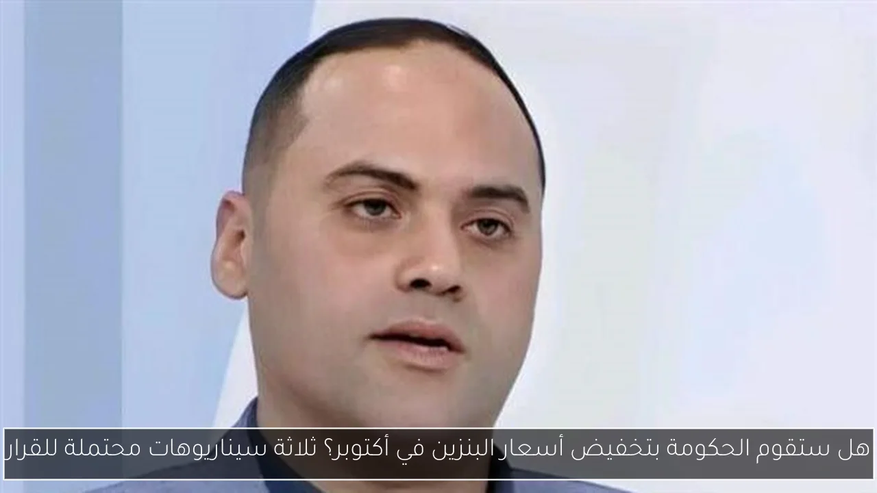 هل ستقوم الحكومة بتخفيض أسعار البنزين في أكتوبر؟ ثلاثة سيناريوهات محتملة للقرار