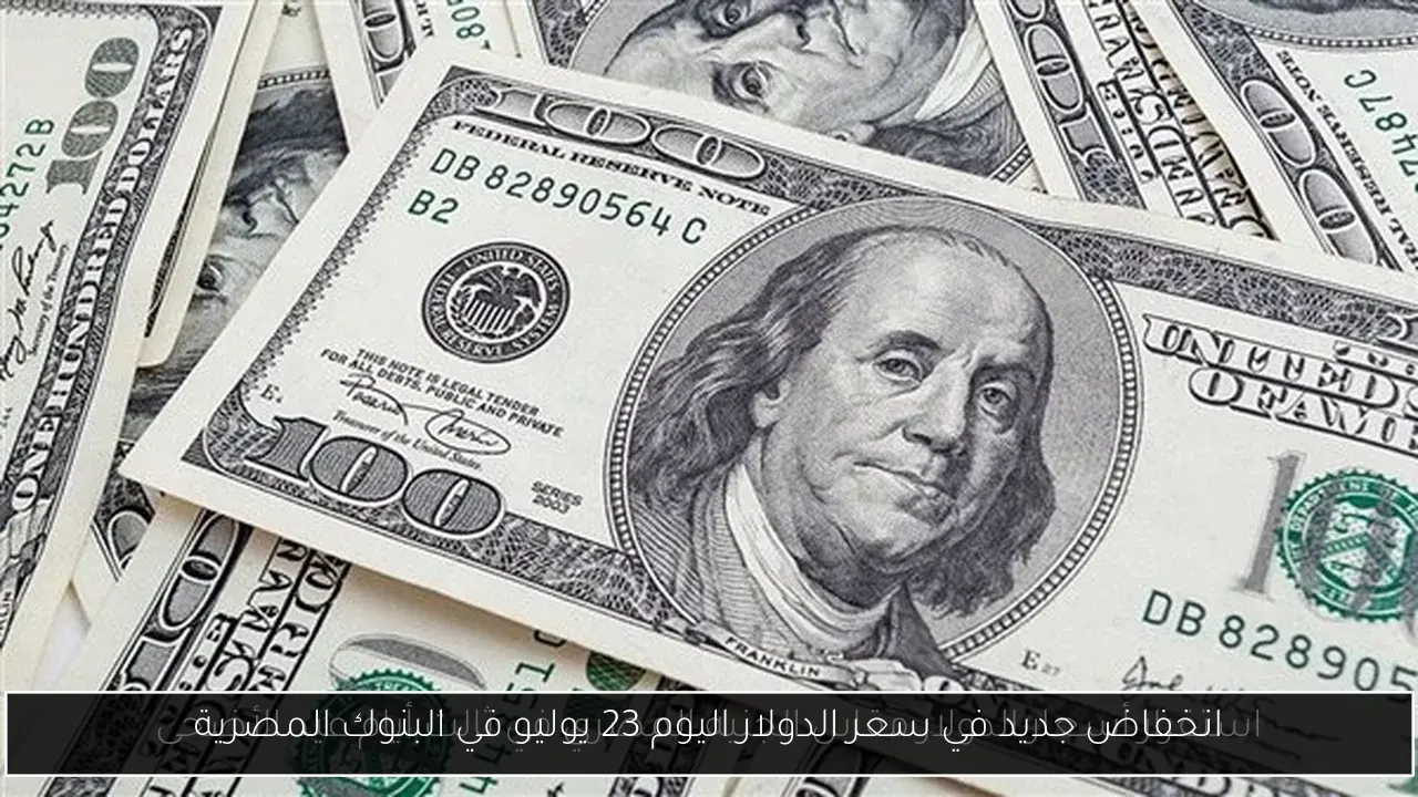 انخفاض جديد في سعر الدولار اليوم 23 يوليو في البنوك المصرية