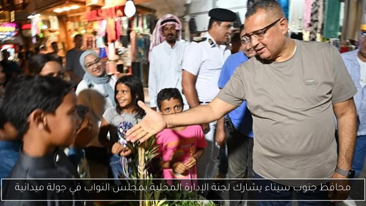 محافظ جنوب سيناء يشارك لجنة الإدارة المحلية بمجلس النواب في جولة ميدانية