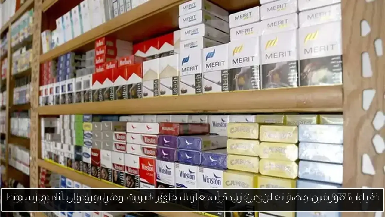 فيليب موريس مصر تعلن عن زيادة أسعار سجائر ميريت ومارلبورو وإل أند إم رسميًا
