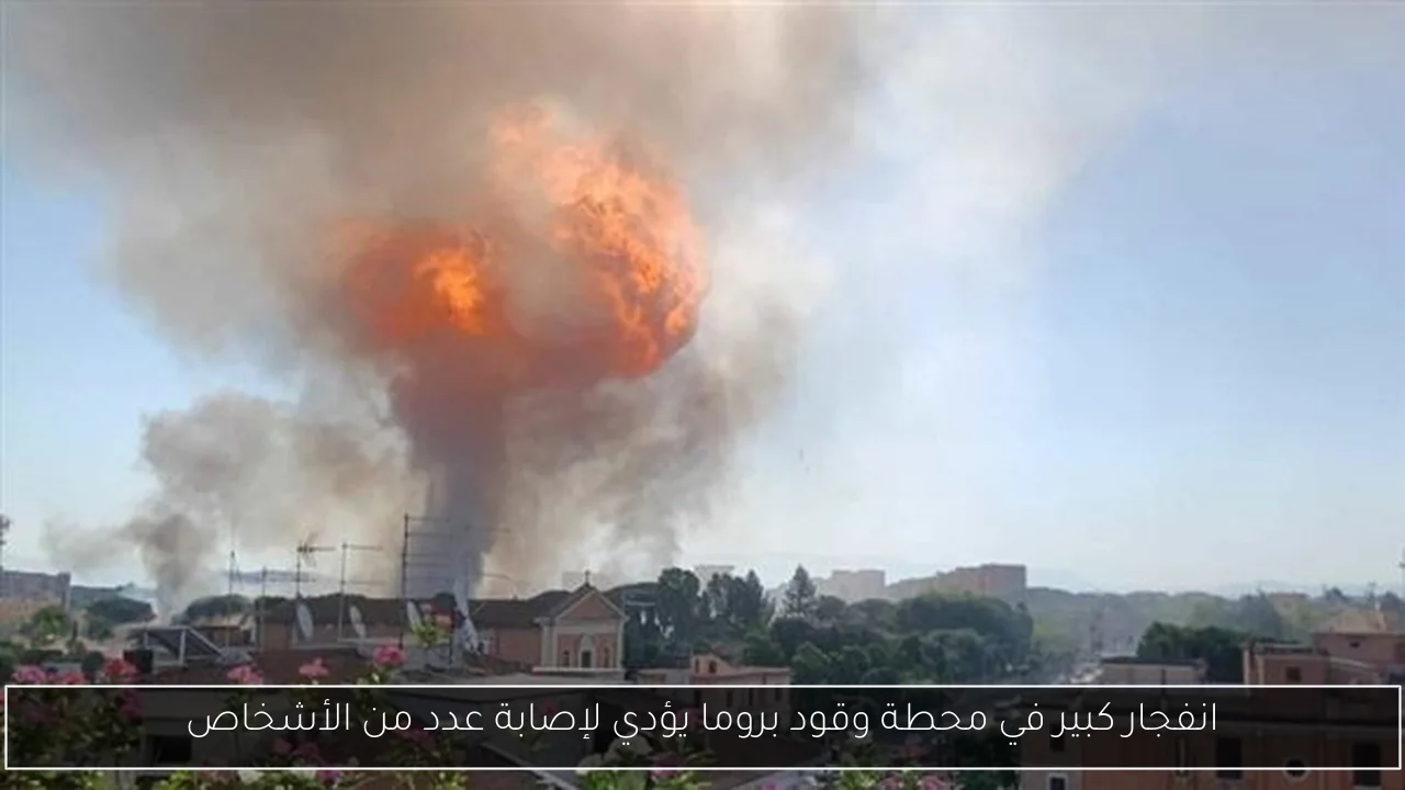 انفجار كبير في محطة وقود بروما يؤدي لإصابة عدد من الأشخاص
