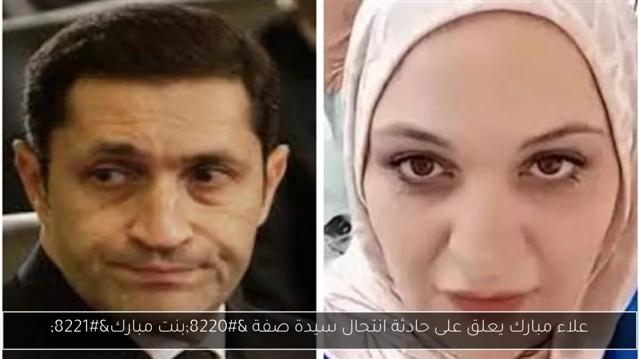 علاء مبارك يعلق على حادثة انتحال سيدة صفة “بنت مبارك”