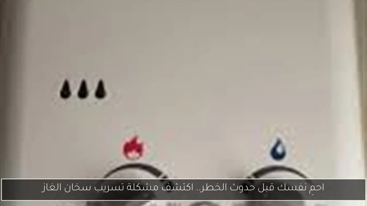 احمِ نفسك قبل حدوث الخطر.. اكتشف مشكلة تسريب سخان الغاز