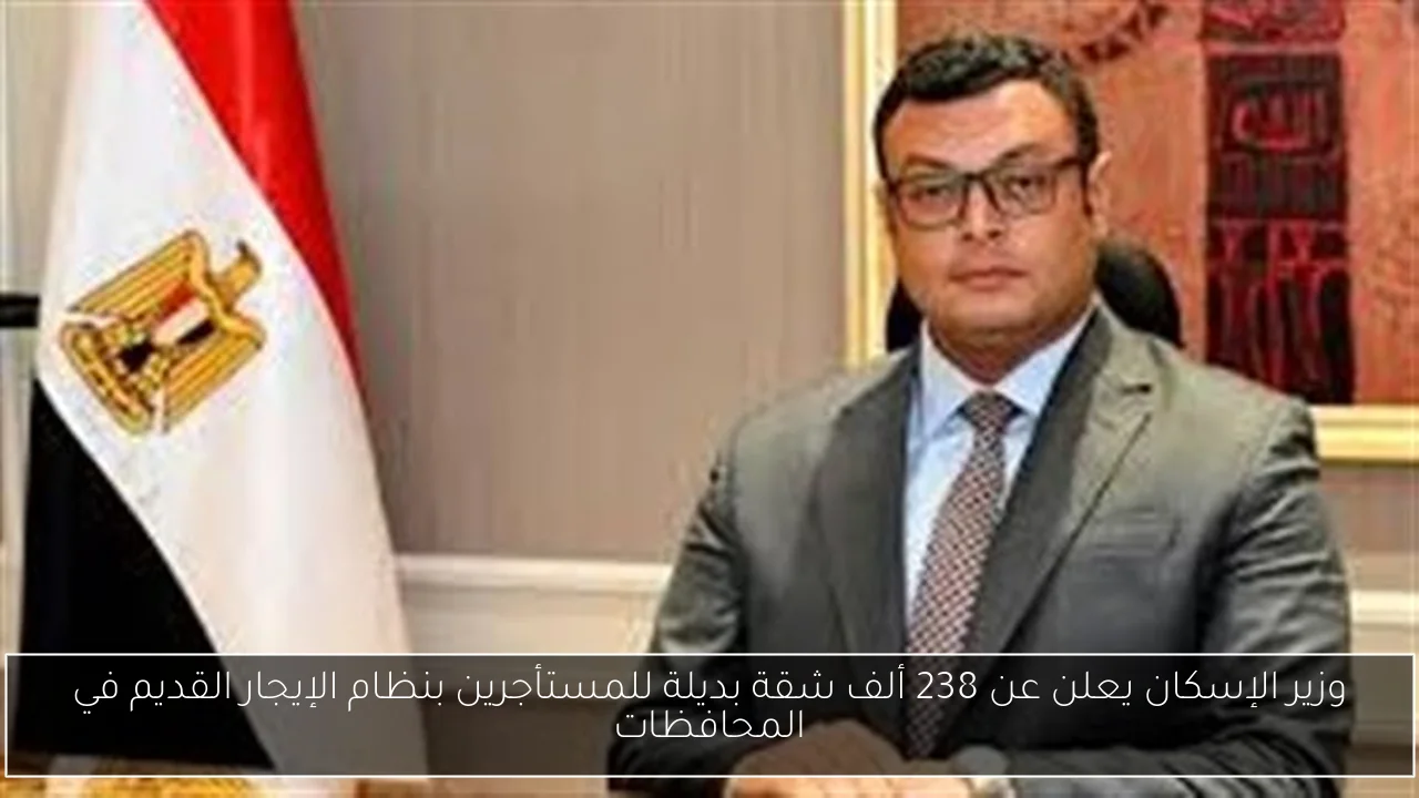 وزير الإسكان يعلن عن 238 ألف شقة بديلة للمستأجرين بنظام الإيجار القديم في المحافظات