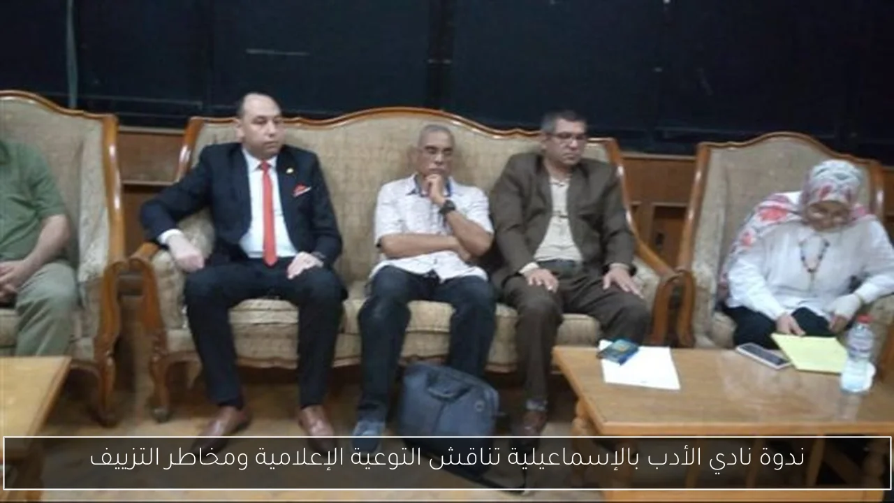 ندوة نادي الأدب بالإسماعيلية تناقش التوعية الإعلامية ومخاطر التزييف