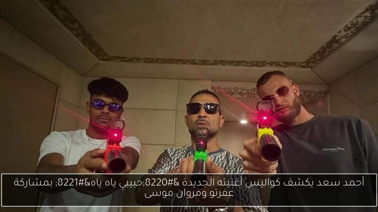 أحمد سعد يكشف كواليس أغنيته الجديدة “حبيبي ياه ياه” بمشاركة عفرتو ومروان موسى