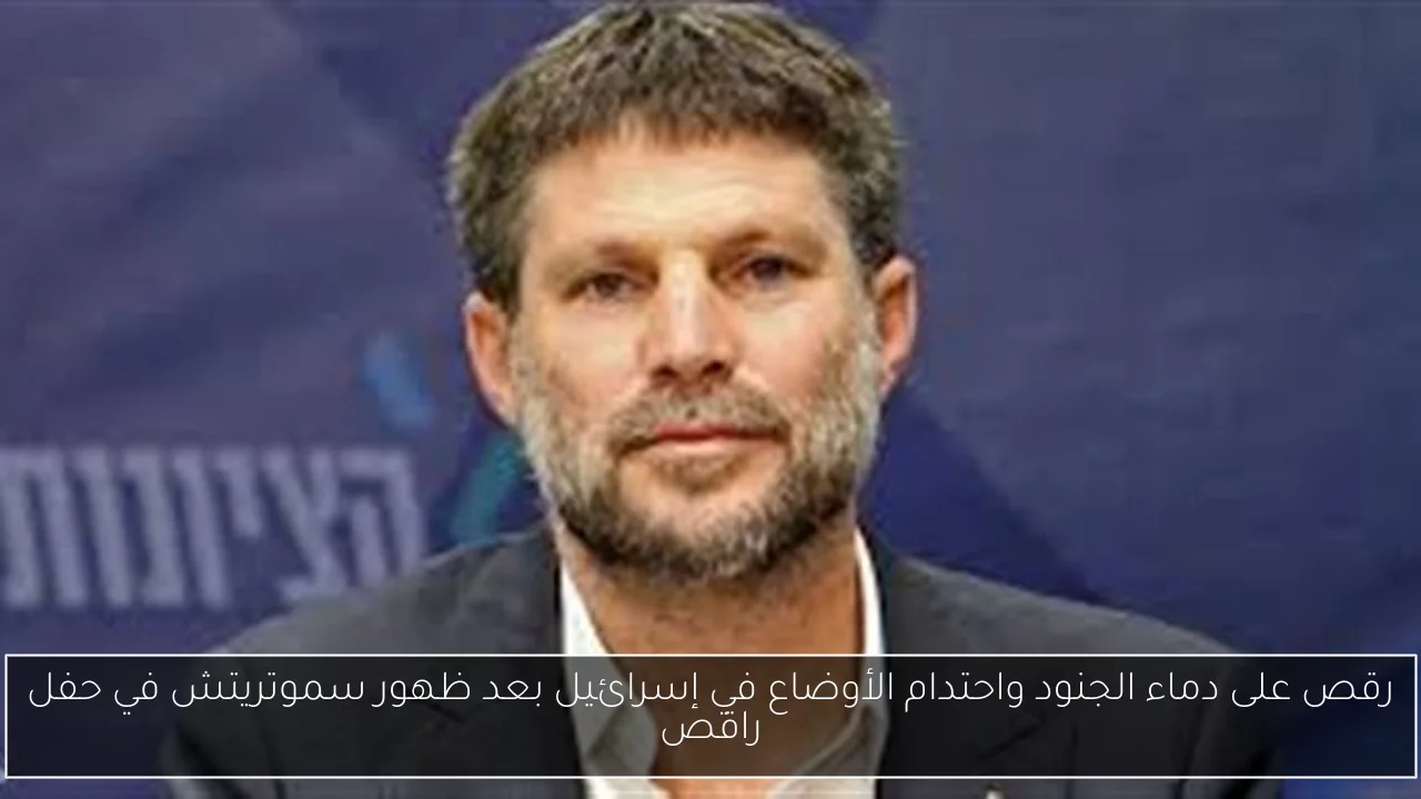 رقص على دماء الجنود واحتدام الأوضاع في إسرائيل بعد ظهور سموتريتش في حفل راقص