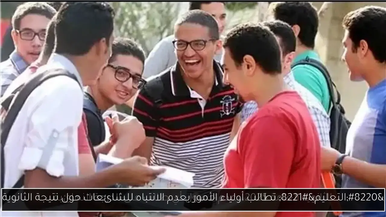 “التعليم” تطالب أولياء الأمور بعدم الانتباه للشائعات حول نتيجة الثانوية