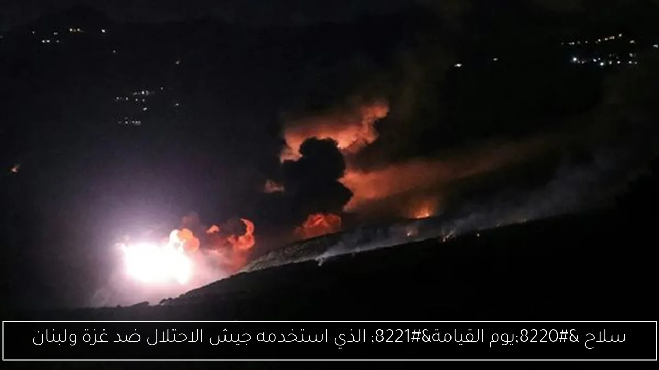 سلاح “يوم القيامة” الذي استخدمه جيش الاحتلال ضد غزة ولبنان
