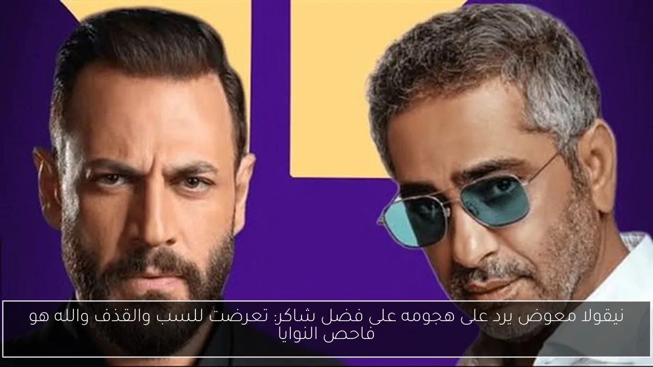 نيقولا معوض يرد على هجومه على فضل شاكر: تعرضت للسب والقذف والله هو فاحص النوايا