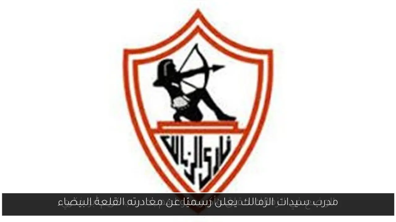 مدرب سيدات الزمالك يعلن رسميًا عن مغادرته القلعة البيضاء