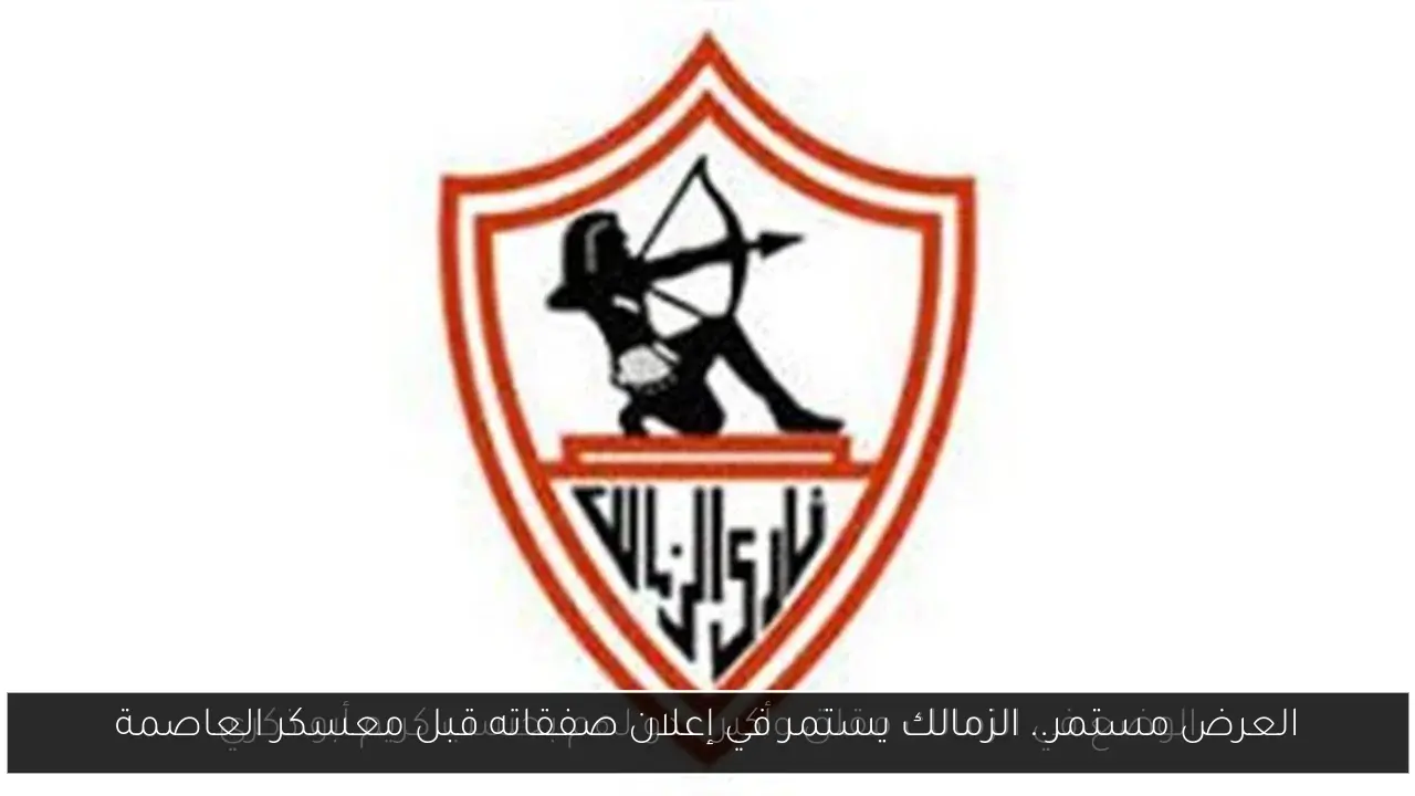 العرض مستمر.. الزمالك يستمر في إعلان صفقاته قبل معسكر العاصمة