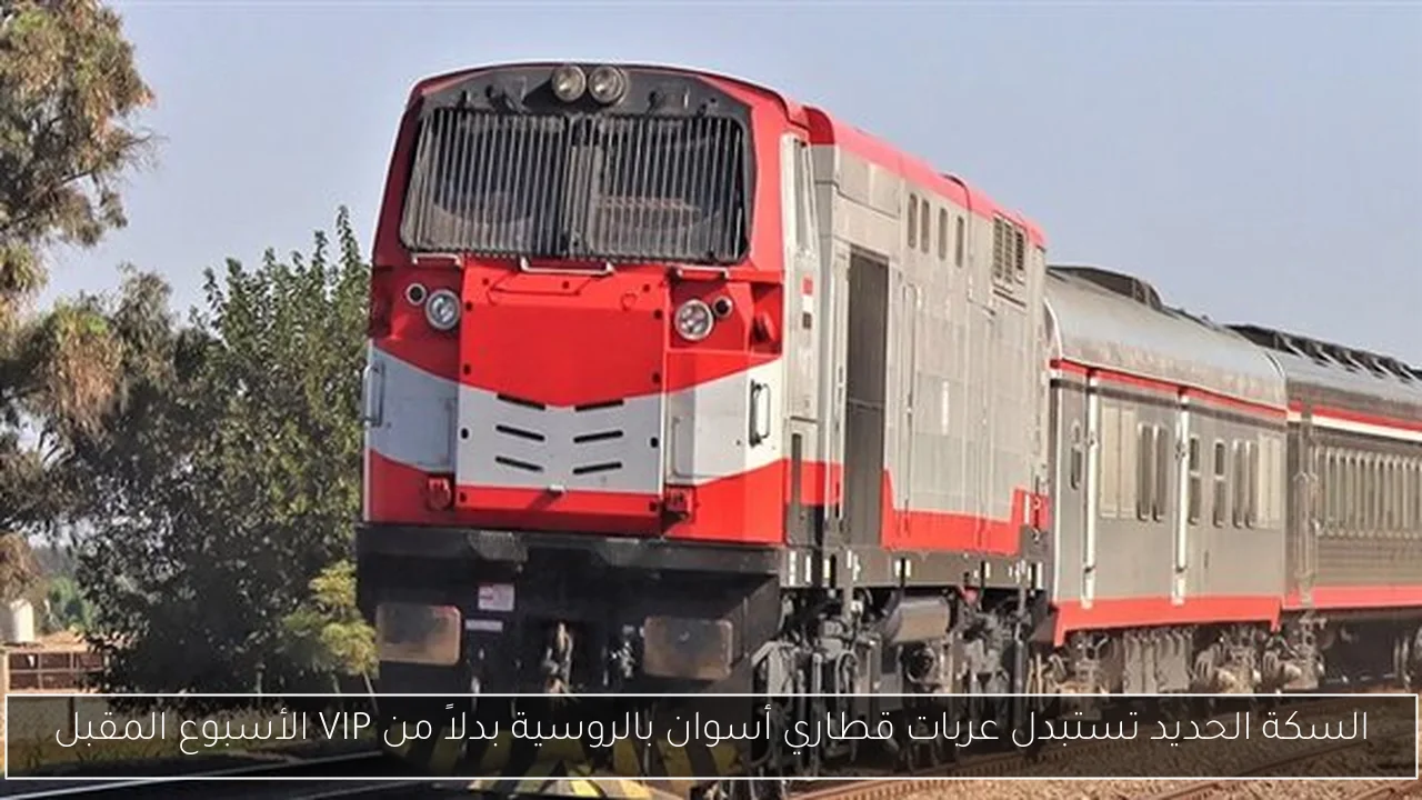 السكة الحديد تستبدل عربات قطاري أسوان بالروسية بدلاً من VIP الأسبوع المقبل