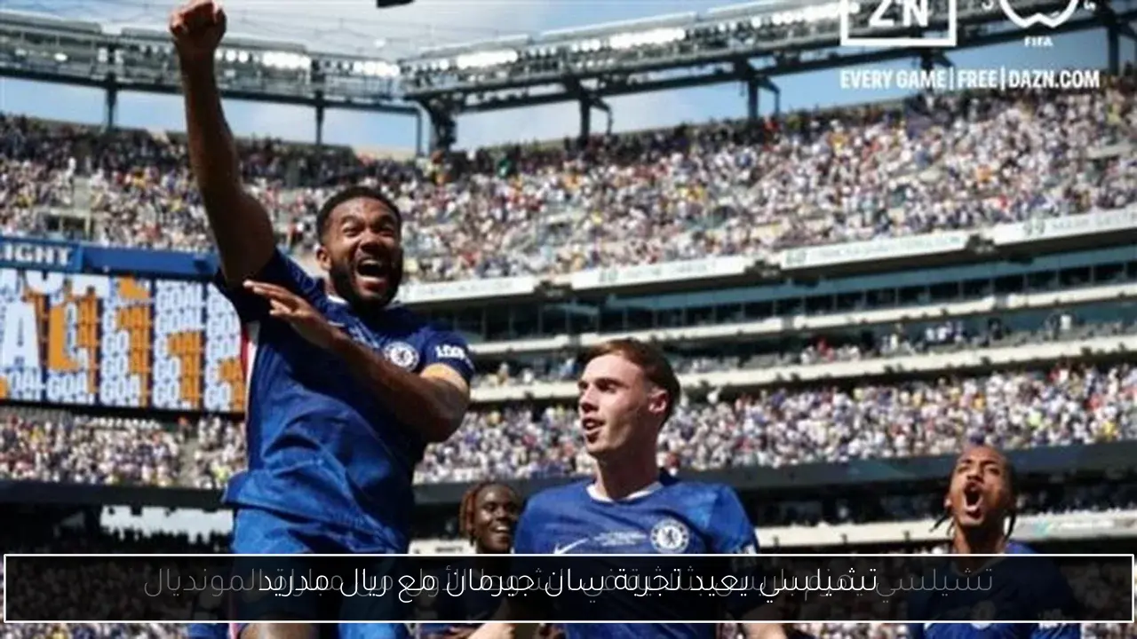 تشيلسي يعيد تجربة سان جيرمان مع ريال مدريد